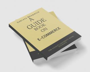 A GUIDE BOOK ON E-COMMERCE : DESIGNED FOR GAUHATI UNIVERSITY 4 TH SEM E-COMMERCE STUDENTS