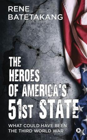 The Heroes of America's 51st State : What Could Have Been the Third World War