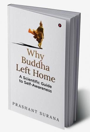 Why Buddha Left Home : A Scientific Guide to Self-Awareness