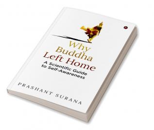 Why Buddha Left Home : A Scientific Guide to Self-Awareness