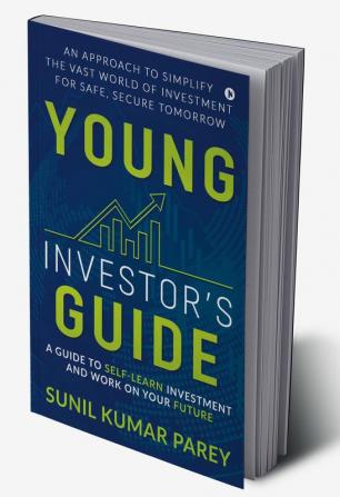 Young Investor's Guide : A Guide to Self-Learn Investment and Work on Your Future