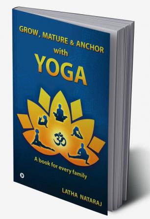 GROW MATURE &amp; ANCHOR with YOGA : A book for every family