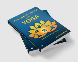 GROW MATURE &amp; ANCHOR with YOGA : A book for every family