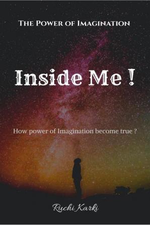 Inside Me ! : The Power Of Imagination How Imagination become true ?