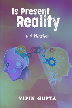 Is Present Reality: In A Nutshell