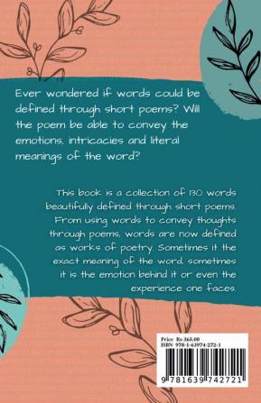 Poetic Dictionary : This book is a collection of 130 words beautifully defined through short poems. From using words to convey thoughts through poems words are now defined as works of poetry.