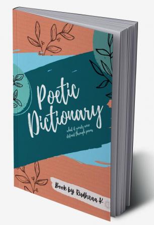 Poetic Dictionary : This book is a collection of 130 words beautifully defined through short poems. From using words to convey thoughts through poems words are now defined as works of poetry.