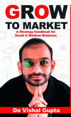 Grow To Market : A Go-To-Market Handbook for Small and Medium Businesses