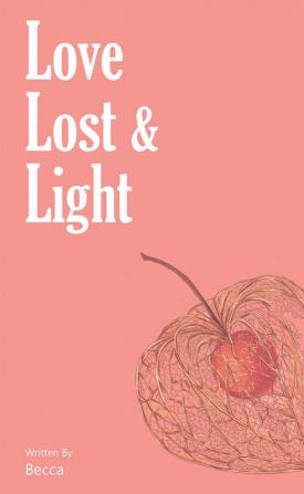 Love lost and light : A poetic journey through love heartbreak and finding oneself