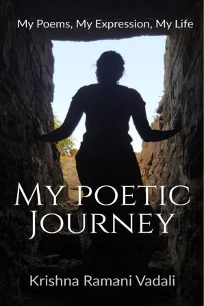 My Poetic Journey : My Poems My Expression My Journey