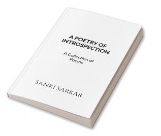 A POETRY OF INTROSPECTION : A Collection of Poems