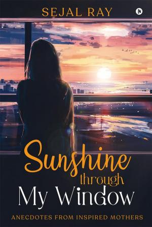 Sunshine through My Window : Anecdotes from Inspired Mothers