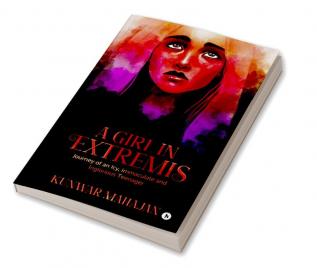 A Girl in Extremis : Journey of an Icy Immaculate and Inglorious Teenager