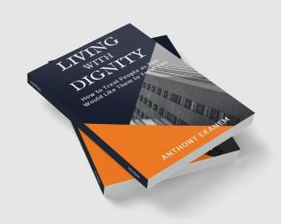 Living With Dignity : How to Treat People as You Would Like Them to Treat You