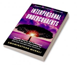 INTERPERSONAL UNDERCURRENTS : Emotioins Empathy and Psychosomatic Factors of the Heart-Mind combine for Effective Interpersonal Relations