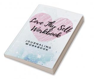 Love Thy Self Workbook : Journaling Workbook