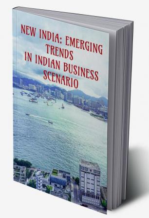 NEW INDIA: EMERGING TRENDS IN INDIAN BUSINESS SCENARIO : FIRST EDITED VOLUME BOOK