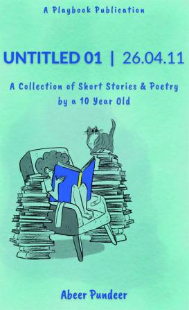 Untitled 01 | 26.04.11 : A Collection of Short Stories &amp; Poetry by a 10 Year Old