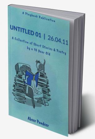 Untitled 01 | 26.04.11 : A Collection of Short Stories &amp; Poetry by a 10 Year Old