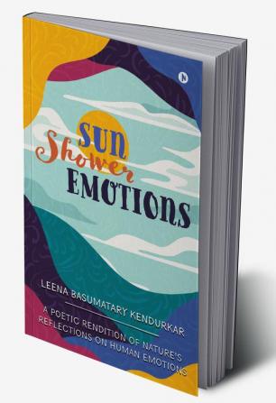 Sun Shower Emotions : A Poetic Rendition of Nature’s Reflections on Human Emotions