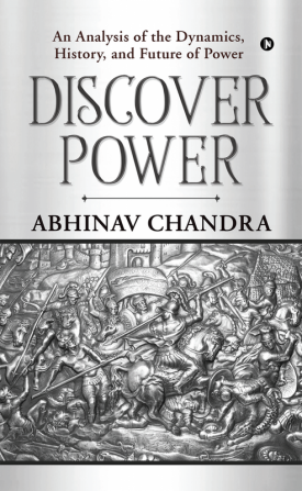 Discover Power : An Analysis of the Dynamics History and Future of Power