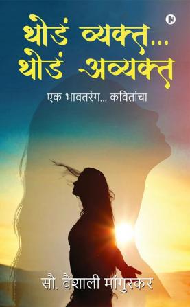 Thoda Vyakth... Thoda Avyakth / थोडं व्यक्त... थोडं अव्यक्त : Ek Bhaavtarang... Kavithancha/ एक भावतरंग... कवितांचा