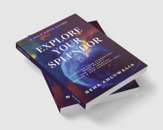 EXPLORE YOUR SPLENDOR : DISCOVER A NEW POWERFUL YOU! A SELF-LOVE GUIDE FOR DISCOVERING YOUR INNER BEAUTY YOUR STRENGTHS AND TRUE IDENTITY!