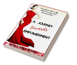 A Journey Towards Empowerment : Discover your Strengths Make your Voice heard Unleash Your True Potential Transform Your Life.