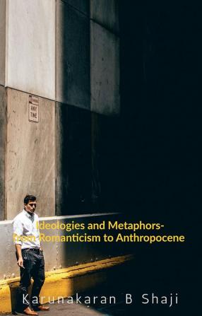 Ideologies and Metaphors : - from Romanticism to Anthropocene