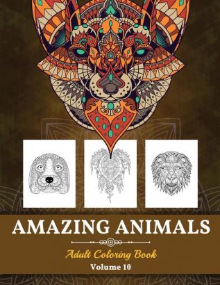 Amazing Animals Grown-ups Coloring Book: Stress Relieving Designs Animals for Grown-ups (Volume 10)