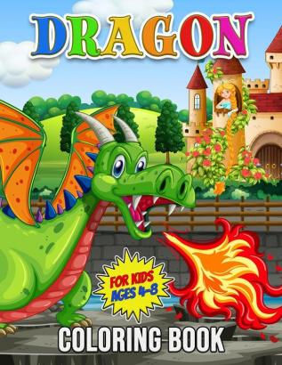 Dragon Coloring Book for Kids Ages 4-8: 30 Unique Illustrations to Color Wonderful Dragon Book for Teens Boys and Kids Great Animal Activity Book ... who Love to play and Enjoy with Cute Dragons