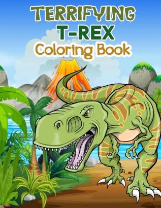 Terrifying T-Rex Coloring Book: Wonderful Dinosaur Coloring Book for Kids and Boys Great Dinosaur Books for Toddlers and Children who love to play and enjoy with dinosaurs