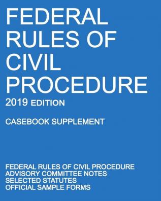 Federal Rules of Civil Procedure; 2019 Edition (Casebook Supplement): With Advisory Committee Notes Selected Statutes and Official Forms