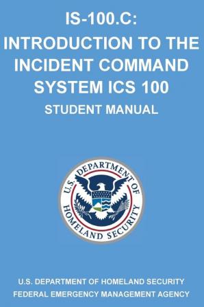 Is-100.C: Introduction to the Incident Command System ICS 100: (Student Manual)