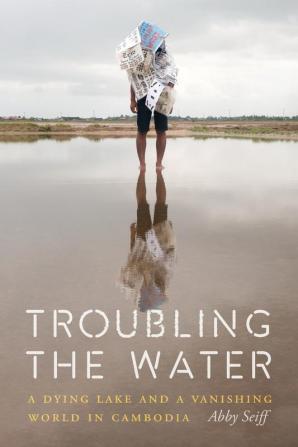 Troubling the Water: A Dying Lake and a Vanishing World in Cambodia