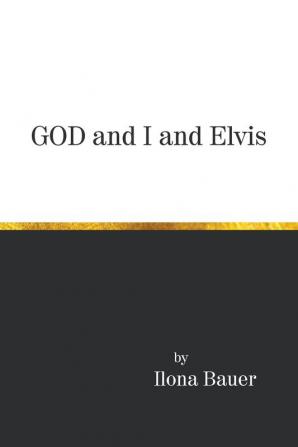 God and I and Elvis