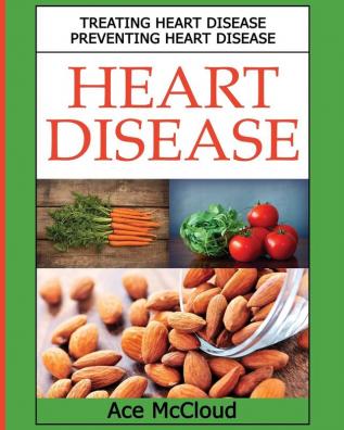 Heart Disease: Treating Heart Disease: Preventing Heart Disease (Guide to a Strong Heart Lowering Cholesterol)