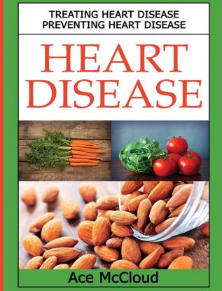 Heart Disease: Treating Heart Disease: Preventing Heart Disease (Guide to a Strong Heart Lowering Cholesterol)