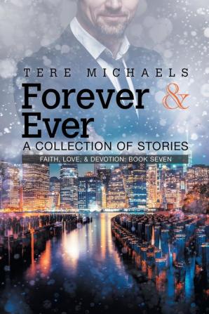 Forever & Ever - A Collection of Stories Volume 7 (Faith Love & Devotion)