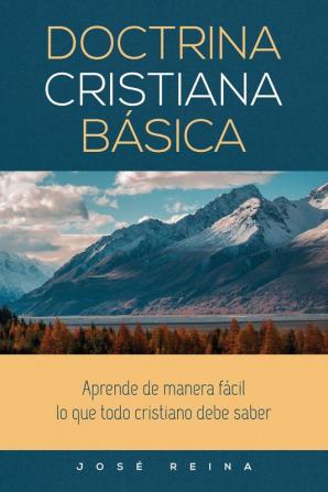 Doctrina Cristiana Básica: Aprende de manera fácil lo que todo cristiano debe saber