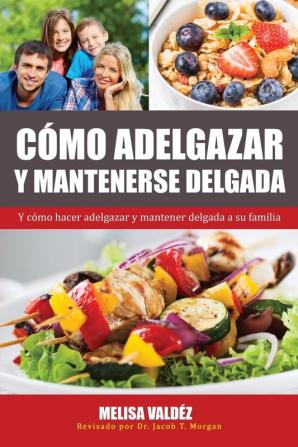 Cómo Adelgazar y Mantenerse Delgada: Y cómo hacer adelgazar y mantener delgada a su familia: 2 (Nutrición Y Salud)