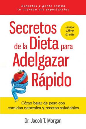 Secretos de la Dieta para Adelgazar Rápido: Cómo bajar de peso con comidas naturales y recetas saludables (Nutrición Y Salud)