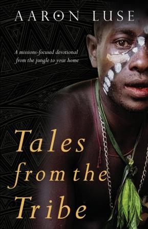 Tales from the Tribe: A missions-focused devotional from the jungle to your home