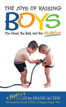 The Joys of Raising Boys: The Good the Bad and the Hilarious