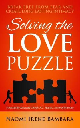 Solving the Love Puzzle: Break Free from Fear and Create Long-Lasting Intimacy