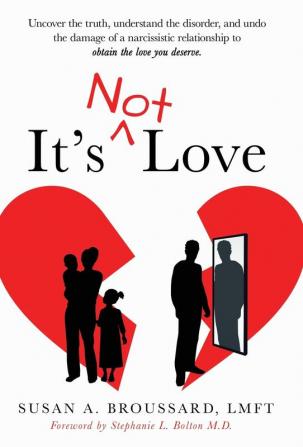 It's Not Love: Uncover the Truth Understand the Disorder and Undo the Damage of a Narcissistic Relationship to Obtain the Love You Deserve