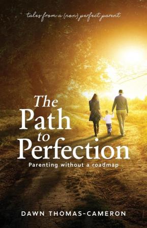 The Path to Perfection: Parenting without a roadmap: tales from a (non) perfect parent