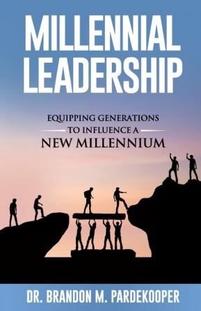 Millennial Leadership: Equipping Generations to Influence a New Millennium