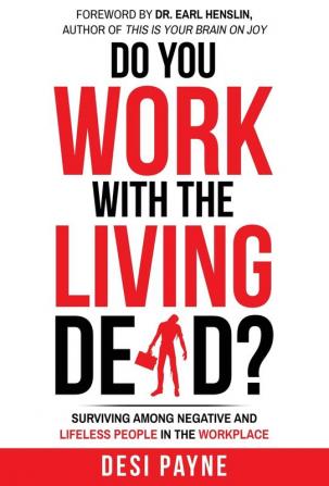 Do You Work with the Living Dead?: Surviving Among Negative and Lifeless People in the Workplace