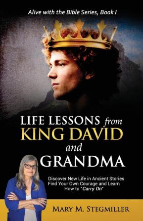 Life Lessons from King David and Grandma: Discover New Life in Ancient Stories Find Your Own Courage and Learn How to Carry On: 1 (Alive with the Bible)